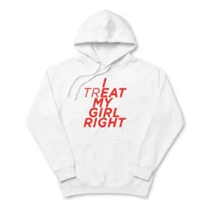 I Treat My Girl Right Hidden Message Bold Red Text T-Shirt 7 Cozy pullover hoodie displaying white tee front print reading I TREAT MY GIRL RIGHT in red italic letters with bold highlighted characters