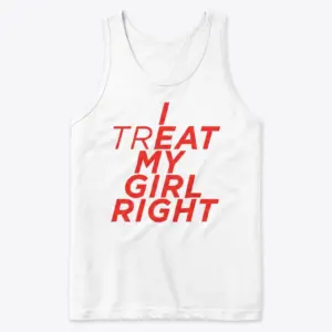 I Treat My Girl Right Hidden Message Bold Red Text T-Shirt 8 Sleeveless casual tank top with white tee front print reading I TREAT MY GIRL RIGHT in red italic letters with bold highlighted characters