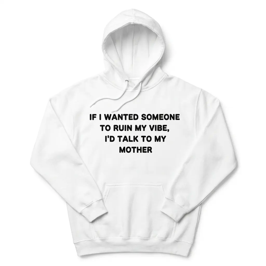 If I Wanted Someone to Ruin My Vibe Funny T-Shirt 2 Front flat lay of a hoodie featuring the 'IF I WANTED SOMEONE TO RUIN MY VIBE, I'D TALK TO MY MOTHER' design.
