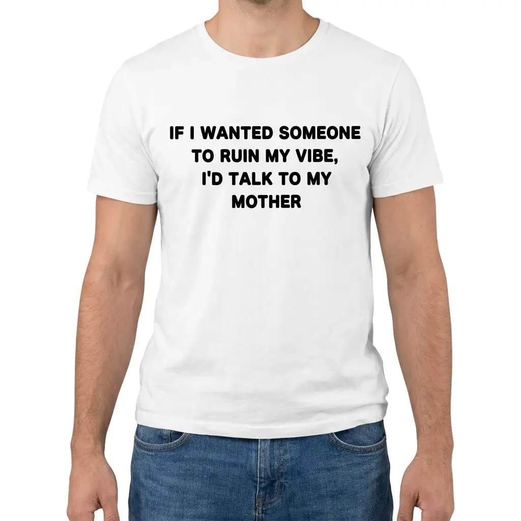 If I Wanted Someone to Ruin My Vibe Funny T-Shirt 4 Front view of a man wearing the ruin my vibe t-shirt with funny mother quote text.