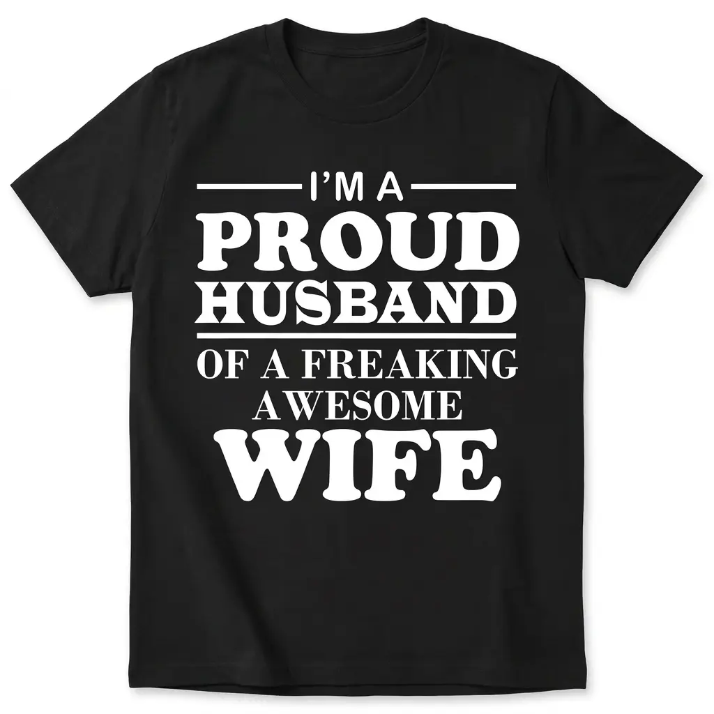 I'm A Proud Husband Of A Freaking Awesome Wife Black T-Shirt 1 Flatlay black t-shirt featuring black tee front print reading IM A PROUD HUSBAND OF A FREAKING AWESOME WIFE in bold white serif lettering