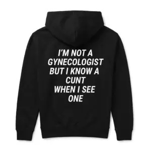 I'm Not A Gynecologist But I Know A Cunt When I See One Tee 7 Cozy pullover hoodie displaying black tee back print reading IM NOT A GYNECOLOGIST BUT I KNOW A CUNT WHEN I SEE ONE in white block text