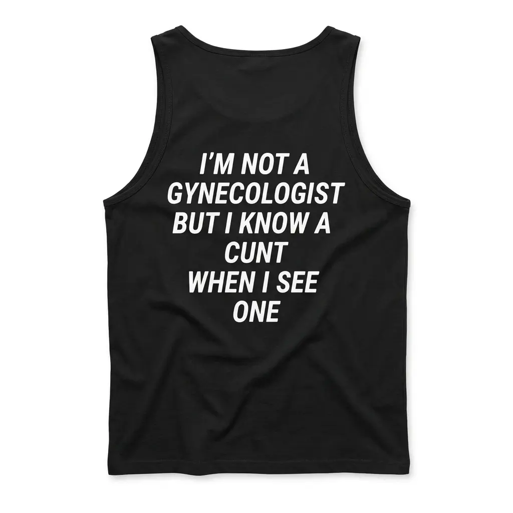 Sleeveless casual tank top with black tee back print reading IM NOT A GYNECOLOGIST BUT I KNOW A CUNT WHEN I SEE ONE in white block text