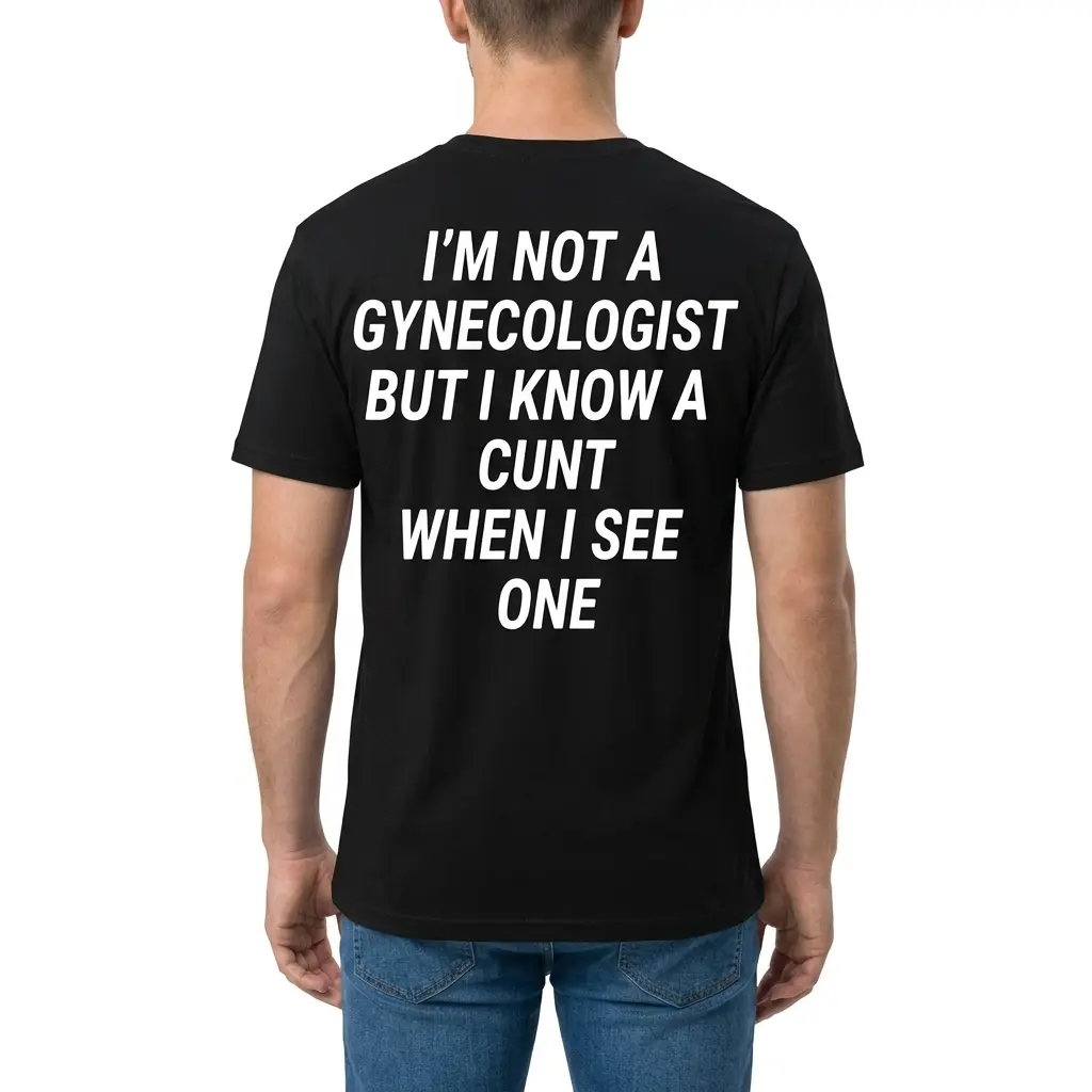Man wearing black graphic tee with black tee back print reading IM NOT A GYNECOLOGIST BUT I KNOW A CUNT WHEN I SEE ONE in white block text