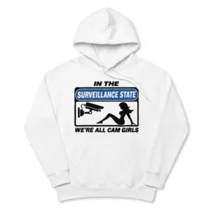 In The Surveillance State We're All Cam Girls Funny T-Shirt 7 Cozy pullover hoodie displaying white tee front print reading IN THE SURVEILLANCE STATE WERE ALL CAM GIRLS with a CCTV sign