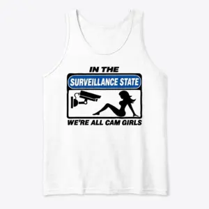 In The Surveillance State We're All Cam Girls Funny T-Shirt 8 Sleeveless casual tank top with white tee front print reading IN THE SURVEILLANCE STATE WERE ALL CAM GIRLS with a CCTV sign