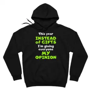 Instead of Gifts, I'm Giving My Opinion T-Shirt 7 Front flat-lay hoodie featuring the slogan “This year INSTEAD of GIFTS I’m giving everyone MY OPINION”