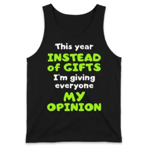 Instead of Gifts, I'm Giving My Opinion T-Shirt 8 Front flat-lay tank top featuring the slogan “This year INSTEAD of GIFTS I’m giving everyone MY OPINION”
