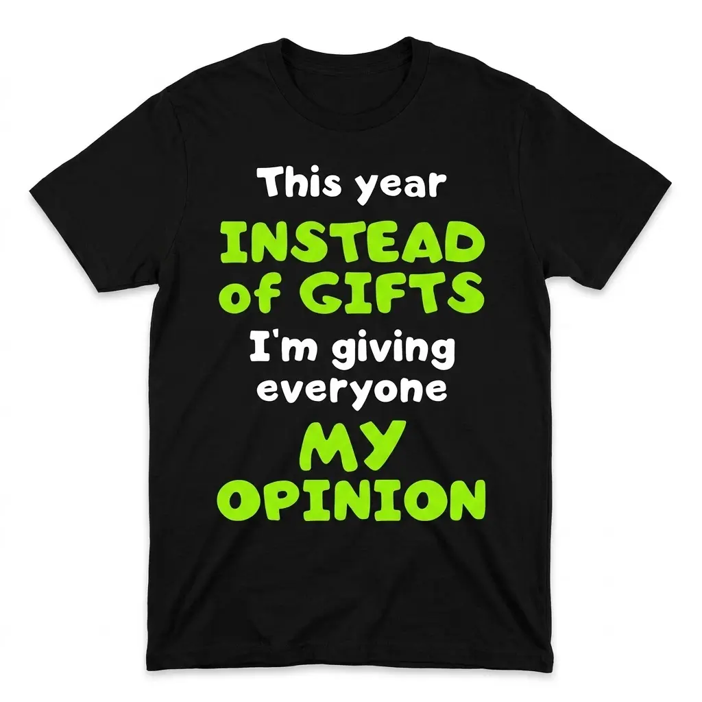 Front flat-lay black T-shirt reading “This year INSTEAD of GIFTS I’m giving everyone MY OPINION”
