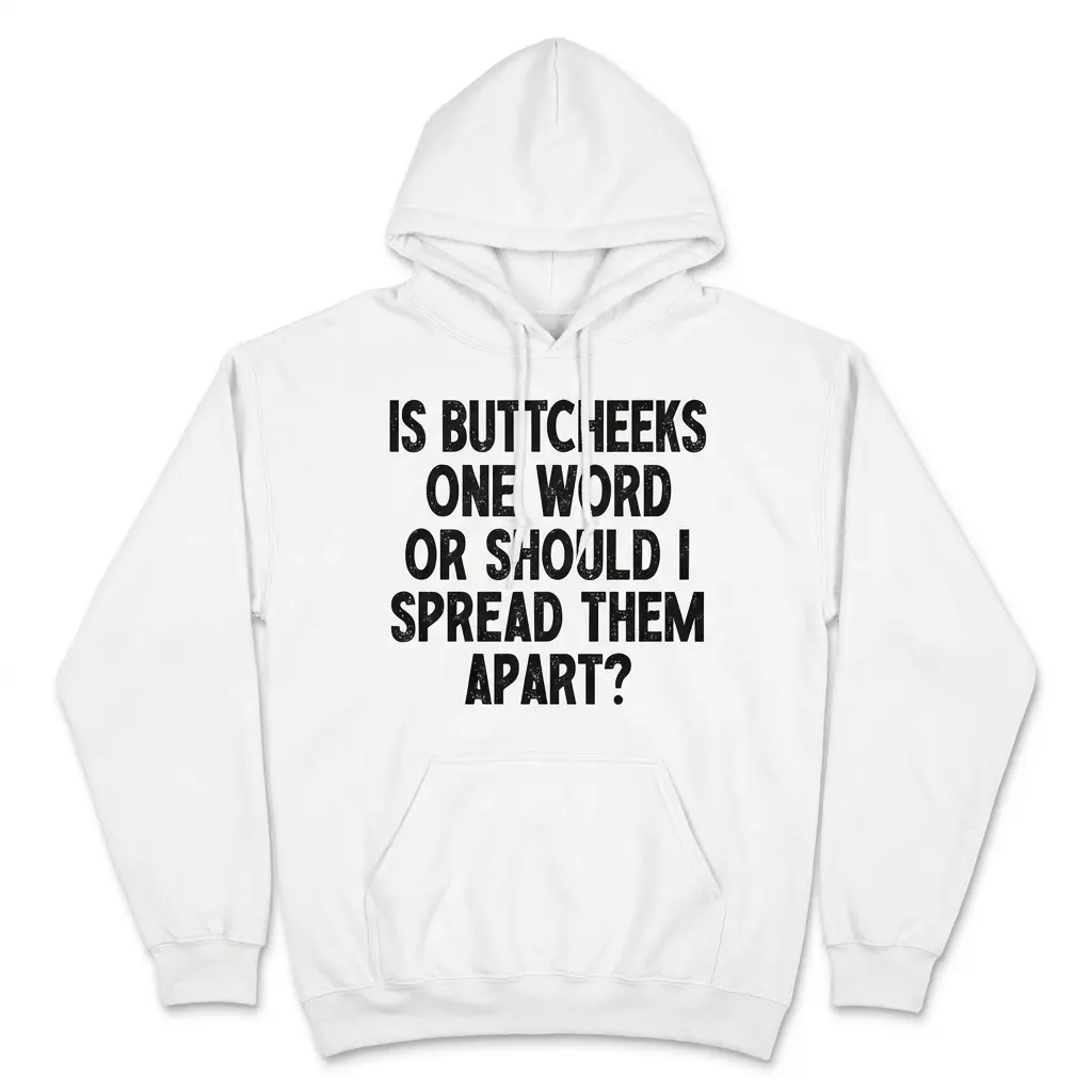Is Buttcheeks One Word Funny Sarcastic T-Shirt 2 Front flat lay view of a hoodie displaying the sarcastic quote 'Is Buttcheeks One Word Or Should I Spread Them Apart?' on the chest.