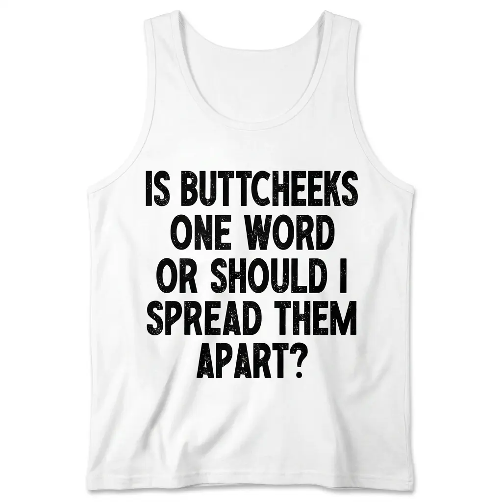 Is Buttcheeks One Word Funny Sarcastic T-Shirt 3 Sleeveless tank top laid flat with the funny typography design reading 'Is Buttcheeks One Word Or Should I Spread Them Apart?'.