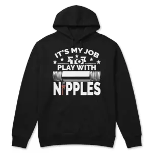 Its My Job to Play With Nipples Funny Plumber T-Shirt 7 Front flat lay of a hoodie printed with the humorous It's My Job to Play With Nipples plumber design.