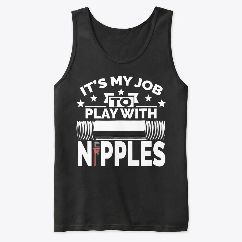 Its My Job to Play With Nipples Funny Plumber T-Shirt 3 Front view flat lay of a tank top with the It's My Job to Play With Nipples funny plumbing graphic.