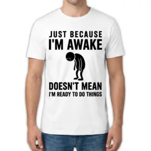 Just Because Im Awake Doesnt Mean Im Ready Funny T-Shirt 9 Front view of a man wearing the Just Because I'm Awake funny quote shirt.