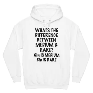 Medium vs Rare 6in 8in Funny Adult Humor T-Shirt 7 Front flat lay of a hoodie printed with the humor quote Whats the difference between medium & rare? 6in is medium 8in is rare.