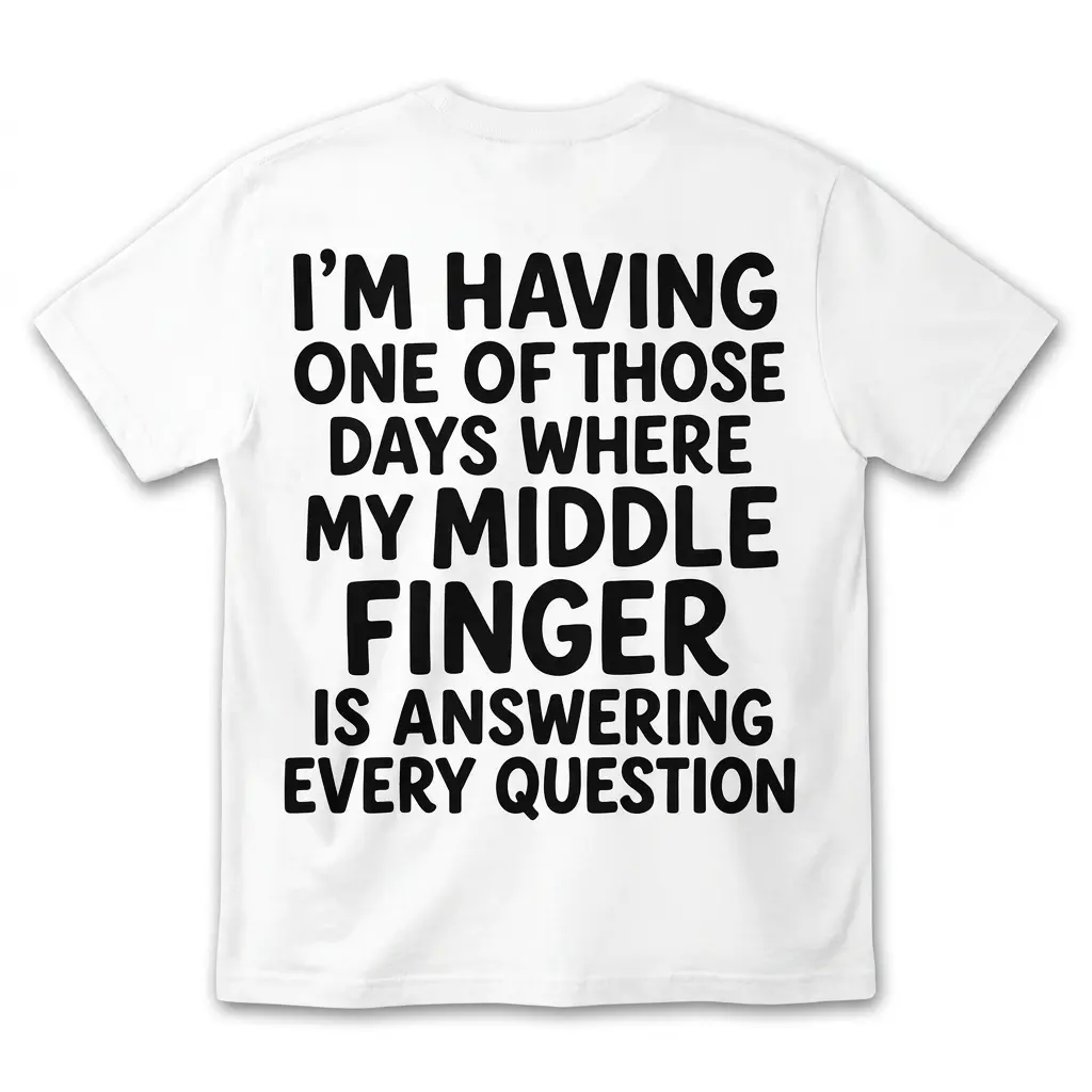 Middle Finger Answering Every Question Sarcastic T-Shirt 1 Back flat lay of a white t-shirt printed with 'I'm Having One of Those Days Where My Middle Finger Is Answering Every Question' in black text.