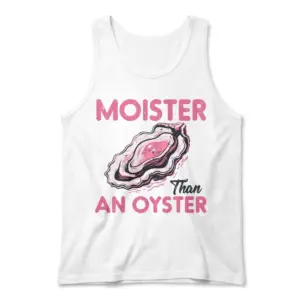 Moister Than an Oyster Funny Inappropriate Graphic T-Shirt 8 Front flat lay of a tank top printed with the funny Moister Than an Oyster graphic design.