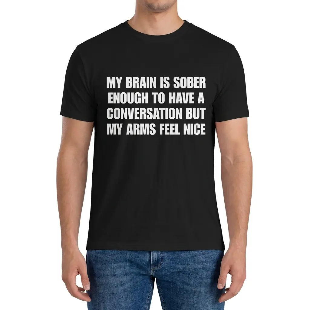 My Brain Is Sober Enough But My Arms Feel Nice T-Shirt 4 Man wearing black graphic tee with black tee front print reading MY BRAIN IS SOBER ENOUGH TO HAVE A CONVERSATION BUT MY ARMS FEEL NICE in white block text