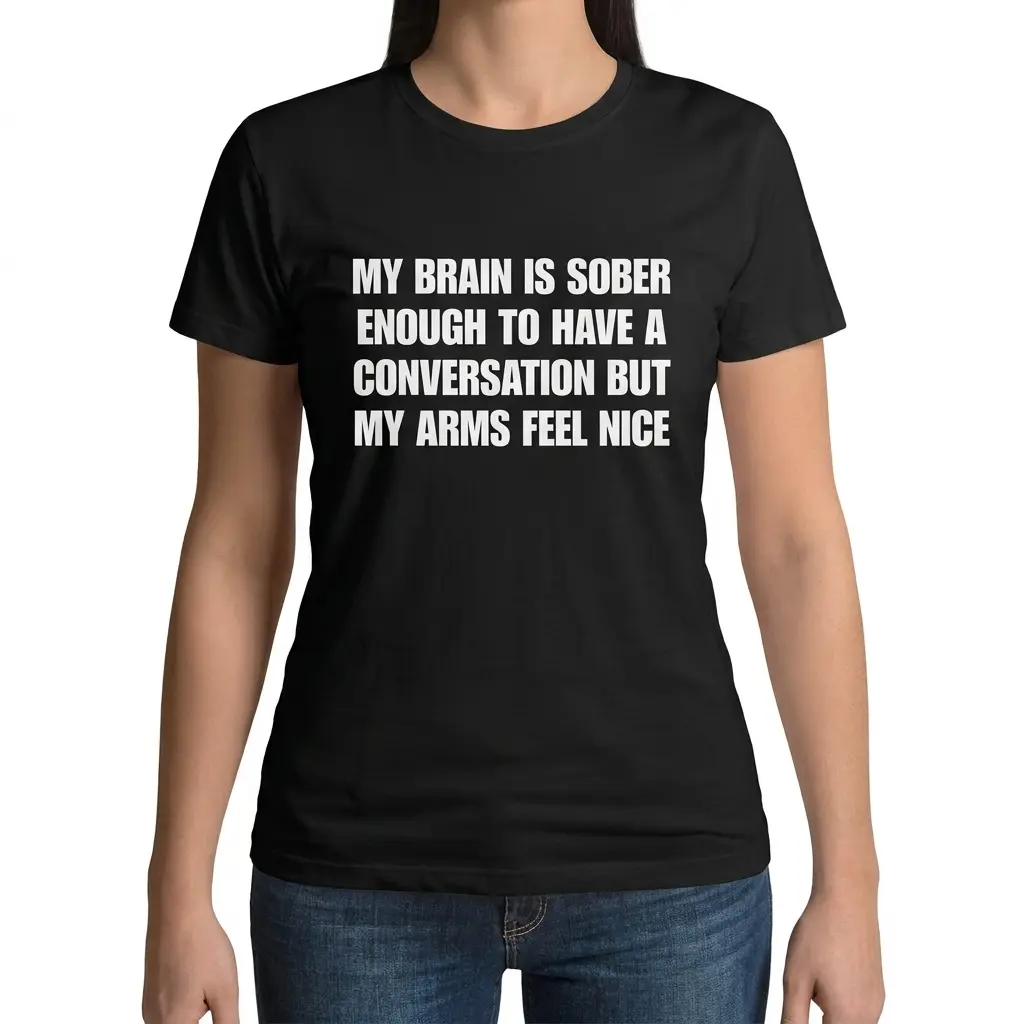My Brain Is Sober Enough But My Arms Feel Nice T-Shirt 6 Woman wearing black cotton tee with black tee front print reading MY BRAIN IS SOBER ENOUGH TO HAVE A CONVERSATION BUT MY ARMS FEEL NICE in white block text