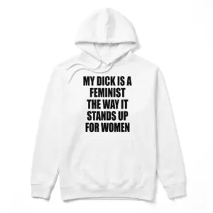 My Dick Is A Feminist Funny Sarcastic T-Shirt 7 Front flat lay of a hoodie printed with the sarcastic text My Dick Is A Feminist The Way It Stands Up For Women.