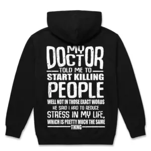 My Doctor Told Me To Reduce Stress Sarcastic Back Print Tee 7 Cozy pullover hoodie displaying black tee back print reading MY DOCTOR TOLD ME TO START KILLING PEOPLE HE SAID I HAD TO REDUCE STRESS IN MY LIFE in