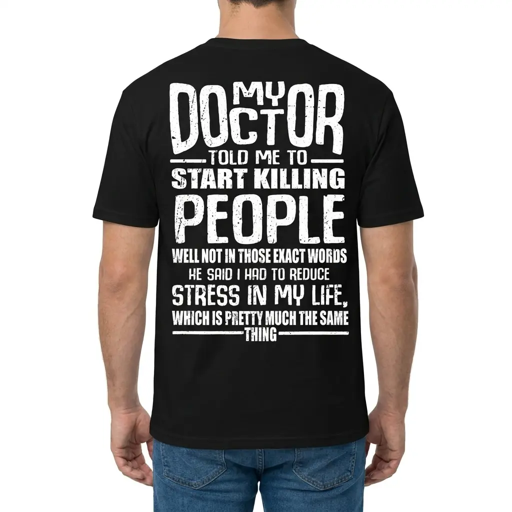 Man wearing black graphic tee with black tee back print reading MY DOCTOR TOLD ME TO START KILLING PEOPLE HE SAID I HAD TO REDUCE STRESS IN MY LIFE in