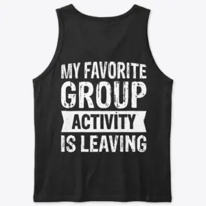 My Favorite Group Activity Is Leaving T-Shirt 8 Back view flat lay of a black tank top with white distressed text reading My Favorite Group Activity Is Leaving.