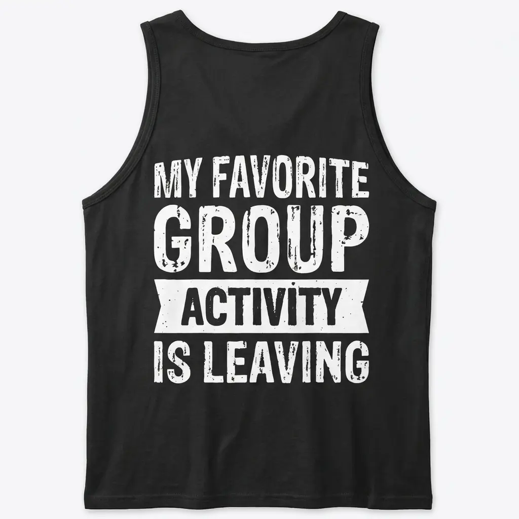 My Favorite Group Activity Is Leaving T-Shirt 3 Back view flat lay of a black tank top with white distressed text reading My Favorite Group Activity Is Leaving.
