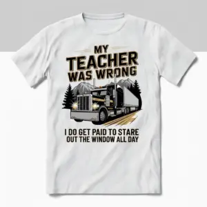 My Teacher Was Wrong I Get Paid To Stare Out The Window Tee flatlay on a white t-shirt with a black and gold semi-truck