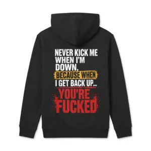 Never Kick Me When I'm Down When I Get Back Up T-Shirt 7 Cozy pullover hoodie displaying black tee back print reading NEVER KICK ME WHEN IM DOWN BECAUSE WHEN I GET BACK UP YOURE FUCKED
