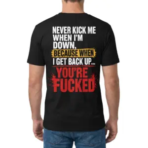 Never Kick Me When I'm Down When I Get Back Up T-Shirt 9 Man wearing black graphic tee with black tee back print reading NEVER KICK ME WHEN IM DOWN BECAUSE WHEN I GET BACK UP YOURE FUCKED