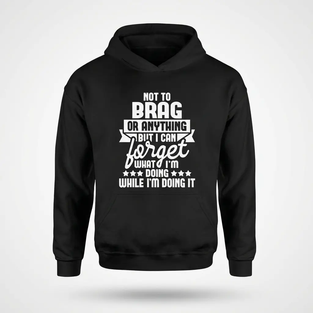 Not to Brag But I Can Forget Funny T-Shirt 2 Front flat lay of a hoodie printed with the funny forgetful quote Not to Brag But I Can Forget What I'm Doing.
