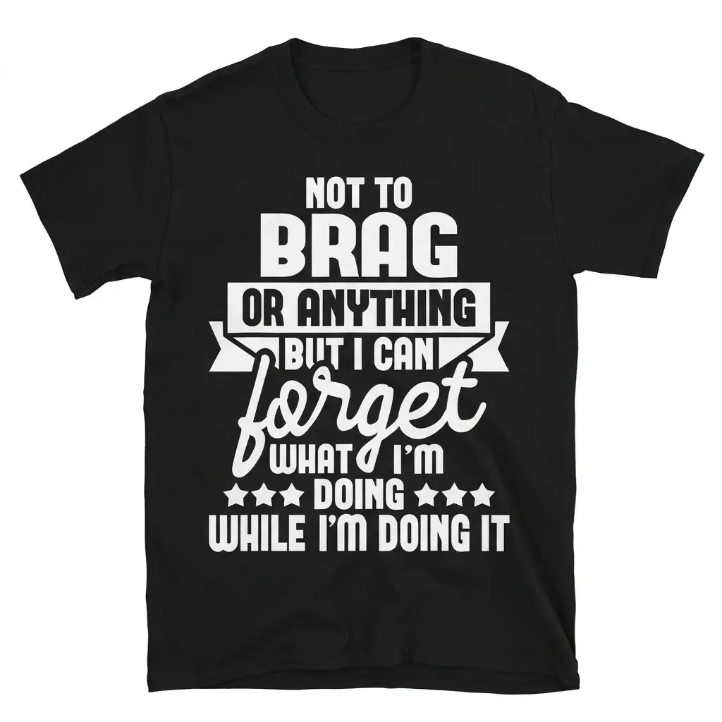 Not to Brag But I Can Forget Funny T-Shirt 1 Flat lay view of a t-shirt featuring the humorous quote Not to Brag But I Can Forget What I'm Doing While I'm Doing It.