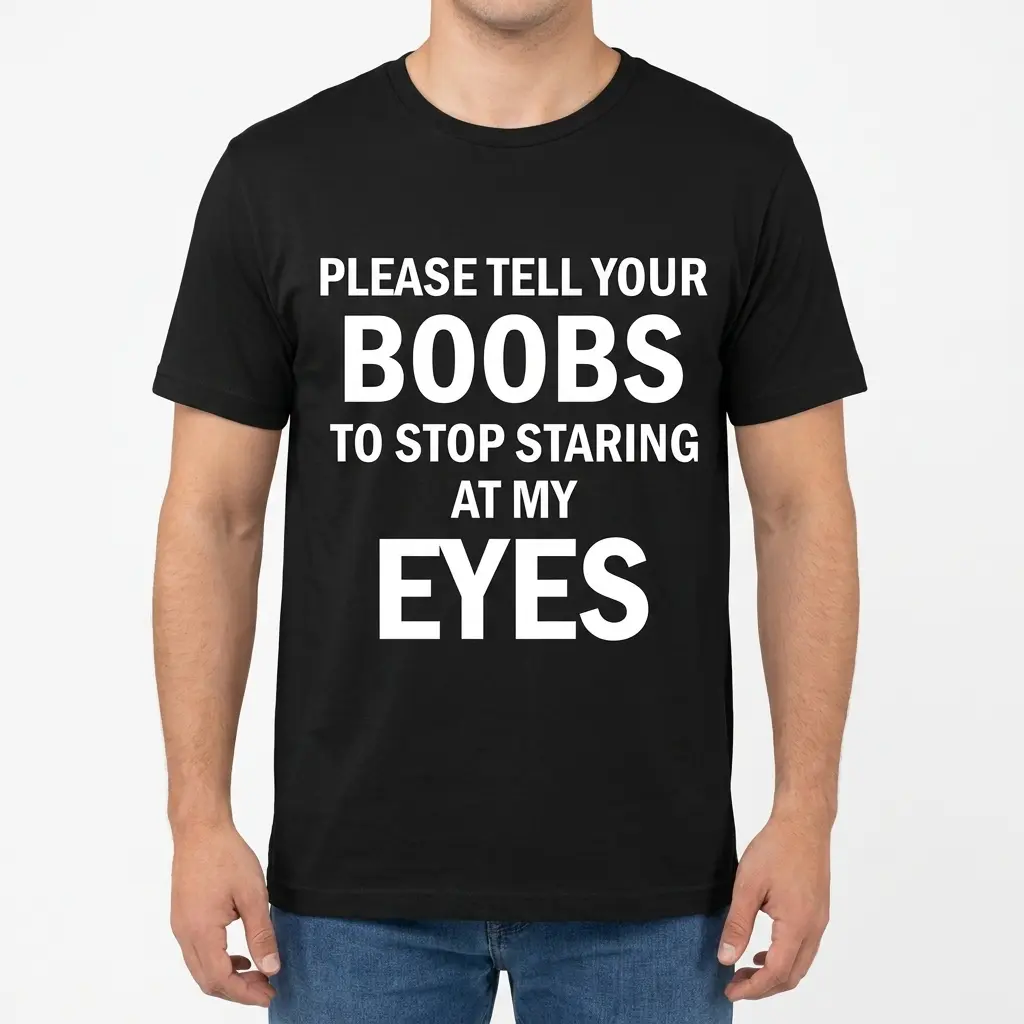 Please Tell Your Boobs to Stop Staring at My Eyes T-Shirt 4 Man wearing the front of a shirt with bold white text reading “Please Tell Your Boobs to Stop Staring at My Eyes”