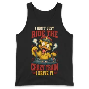 I Don't Just Ride The Crazy Train I Drive It Duck T-Shirt 8 I Don't Just Ride The Crazy Train I Drive It Duck design on black tank top flatlay
