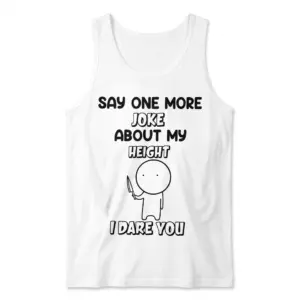 Say One More Joke About My Height T-Shirt 8 Front flat lay view of a tank top featuring the humorous Say One More Joke About My Height design.