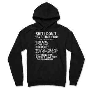 Shit I Don't Have Time For Sarcastic T-Shirt 7 Front flat-lay hoodie featuring the white "Shit I Don't Have Time For" sarcastic list design.