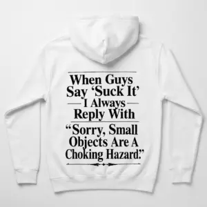 Sorry Small Objects Are A Choking Hazard Savage Comeback Tee 7 White pullover hoodie back flatlay featuring the When Guys Say Suck It Sorry Small Objects Are A Choking Hazard quote