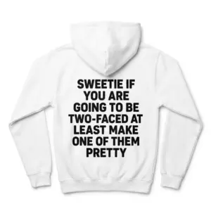 Sweetie If Youre Two Faced Make One Pretty Sarcastic T-Shirt 7 Back flat lay of a hoodie featuring the sarcastic quote Sweetie If You Are Going To Be Two-Faced At Least Make One Of Them Pretty.