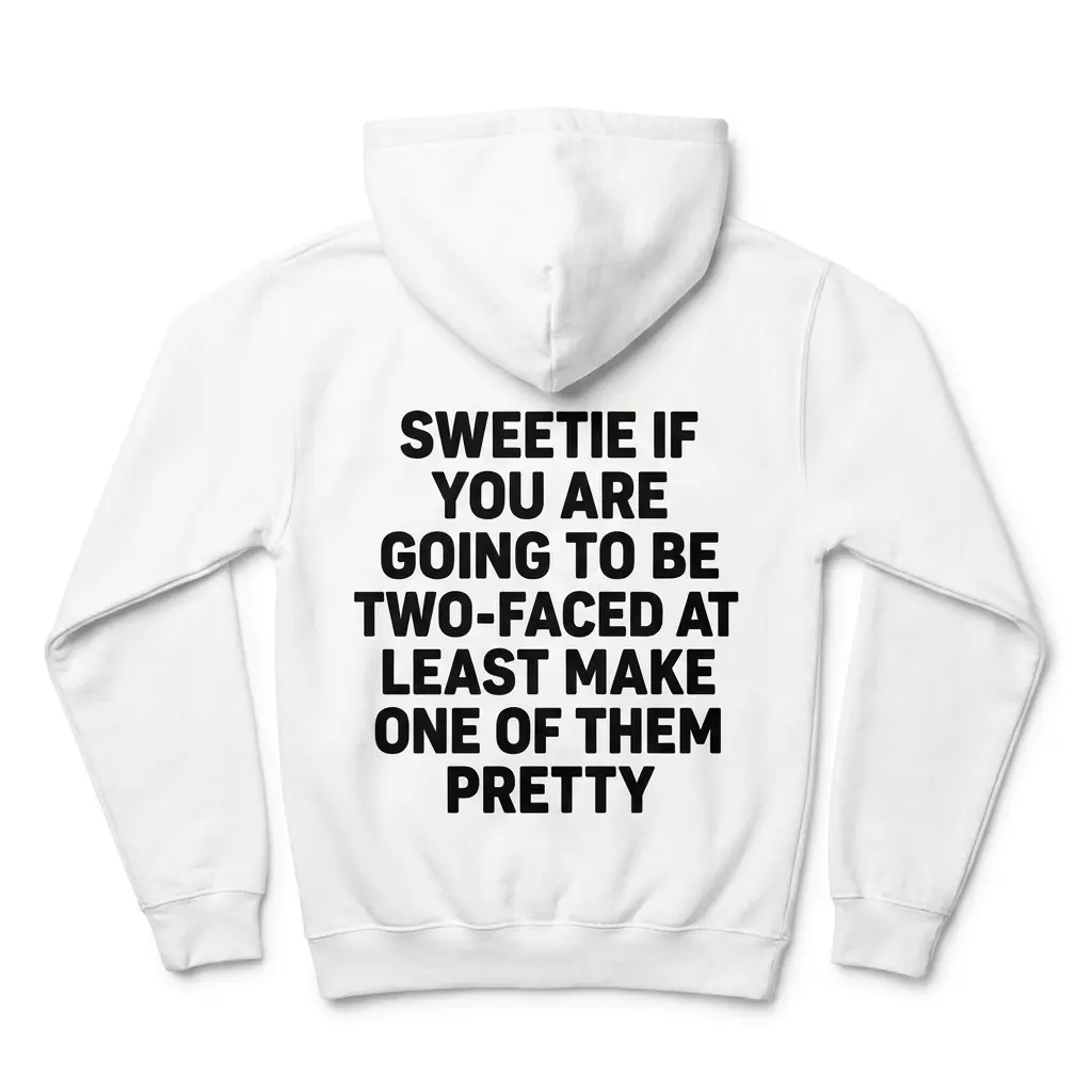 Back flat lay of a hoodie featuring the sarcastic quote Sweetie If You Are Going To Be Two-Faced At Least Make One Of Them Pretty.