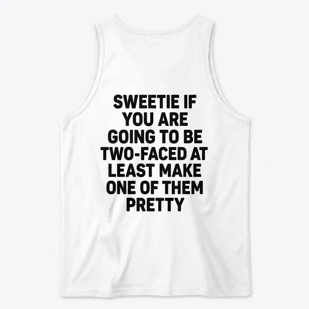 Back view flat lay of a tank top printed with bold text saying Sweetie If You Are Going To Be Two-Faced At Least Make One Of Them Pretty.