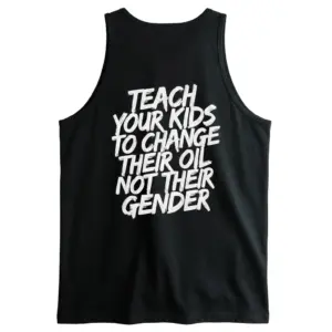 Teach Your Kids To Change Their Oil Not Their Gender T-Shirt 8 Sleeveless casual tank top with black tee back print reading TEACH YOUR KIDS TO CHANGE THEIR OIL NOT THEIR GENDER in white brush lettering