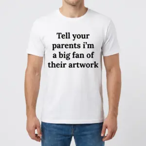 Tell Your Parents I'm A Big Fan Of Their Artwork T-Shirt 9 Man wearing white graphic tee with white tee front print reading Tell your parents im a big fan of their artwork in bold black serif text