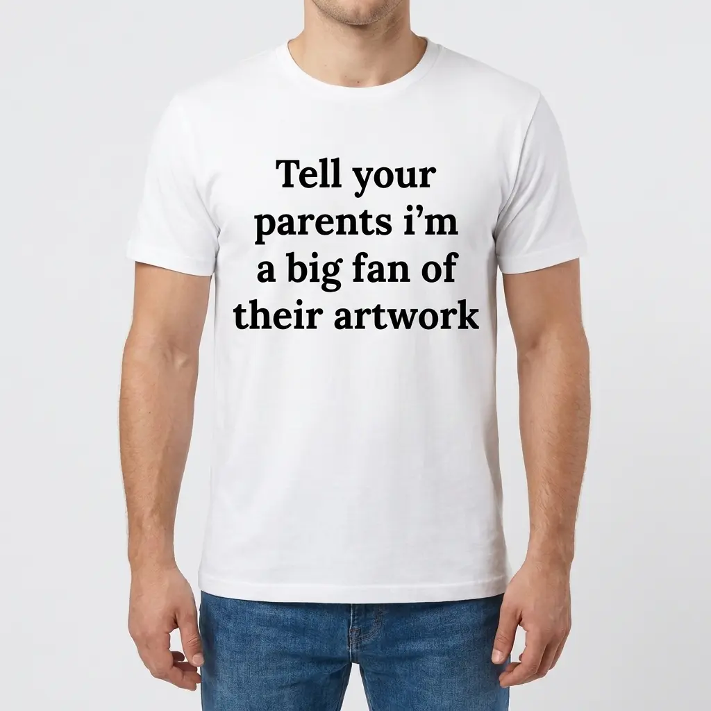 Tell Your Parents I'm A Big Fan Of Their Artwork T-Shirt 4 Man wearing white graphic tee with white tee front print reading Tell your parents im a big fan of their artwork in bold black serif text