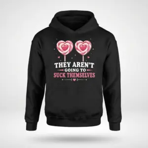 They Aren't Going to Suck Themselves Lollipop T-Shirt 7 Front flat lay of a hoodie printed with two pink heart-shaped lollipops and They Aren't Going to Suck Themselves text.