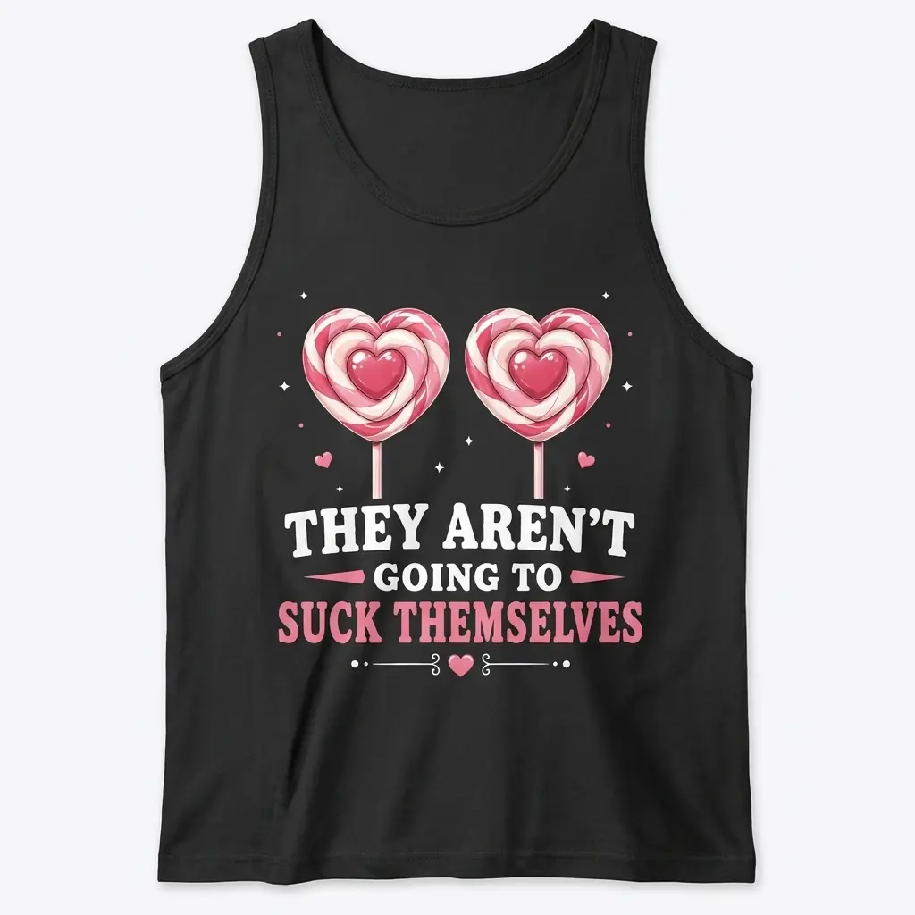 They Aren't Going to Suck Themselves Lollipop T-Shirt 3 Flat lay view of a tank top featuring the heart lollipop graphic and They Aren't Going to Suck Themselves print.