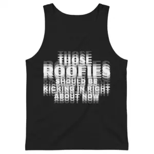 Those Roofies Should Be Kicking In Blurry Text Funny T-Shirt 8 Sleeveless casual tank top with black tee front print reading THOSE ROOFIES SHOULD BE KICKING IN RIGHT ABOUT NOW in blurry layered text