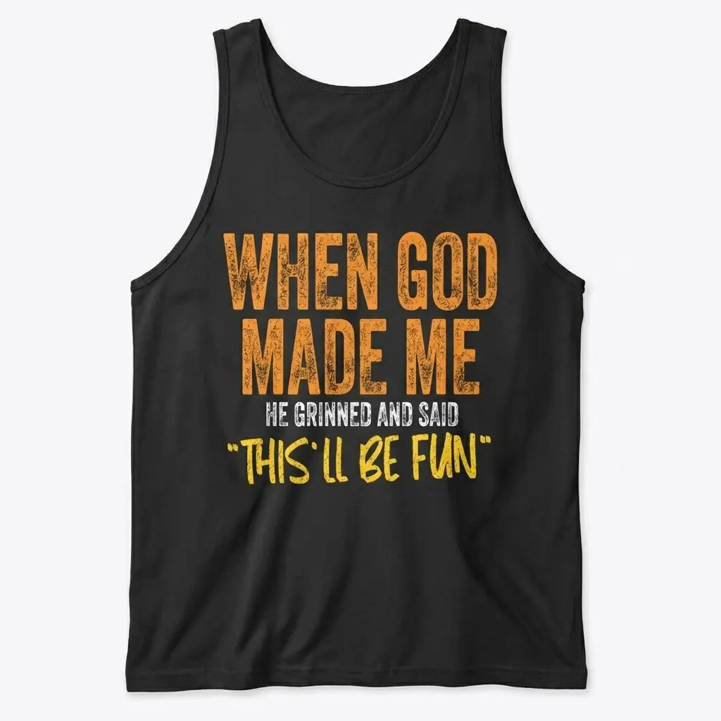 Black tank top displaying orange, white, and yellow text reading "When God Made Me He Grinned And Said 'This'll Be Fun'".