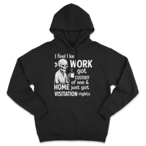 Work Got Custody Home Got Visitation Skeleton T-Shirt 7 Front view of a black hoodie featuring a coffee-drinking skeleton and the phrase I feel like work got custody of me.