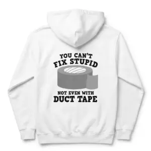 You Can't Fix Stupid Duct Tape T-Shirt 7 Back flatlay of a hoodie featuring a duct tape roll graphic and the text You Can't Fix Stupid.